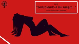 ASMR SEDUCIENDO A MI SUEGRO... AUDIO ERÓTICO PARA HOMBRES